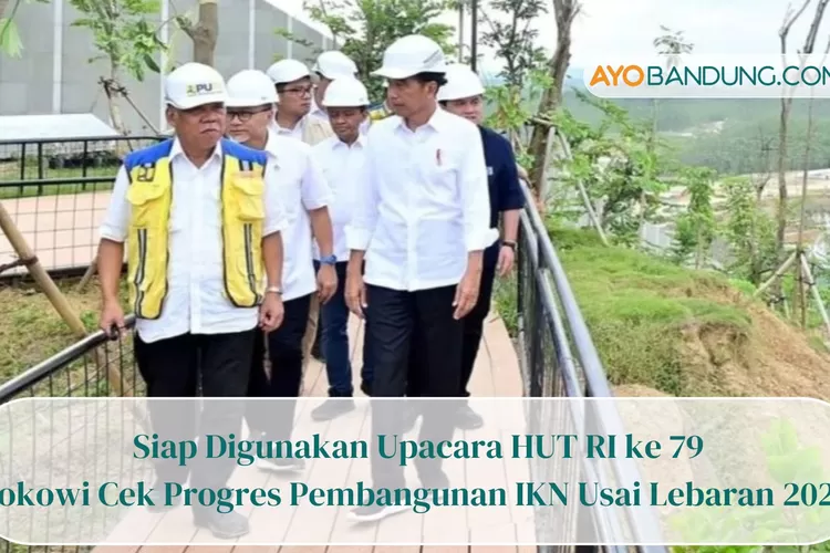 IKN Siap Digunakan Upacara HUT RI ke 79, Jokowi Cek Progres Pembangunan Usai Lebaran 2024