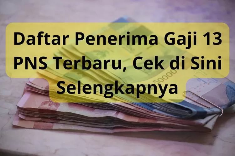 Inilah Daftar Penerima Gaji 13 2024, Cek Apakah Anda Termasuk di Dalamnya!