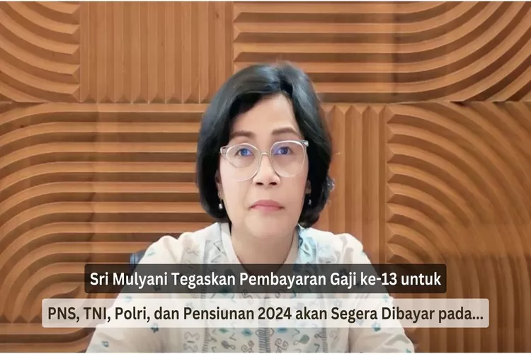 Sri Mulyani Tegaskan Pembayaran Gaji ke-13 untuk PNS, TNI, Polri, dan Pensiunan 2024 akan Segera Dibayar Pada...