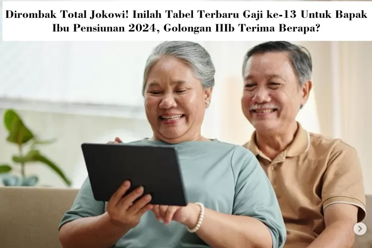 Dirombak Total Jokowi! Inilah Tabel Terbaru Gaji ke 13 untuk Bapak Ibu Pensiunan PNS 2024, Golongan IIIb Terima Berapa?