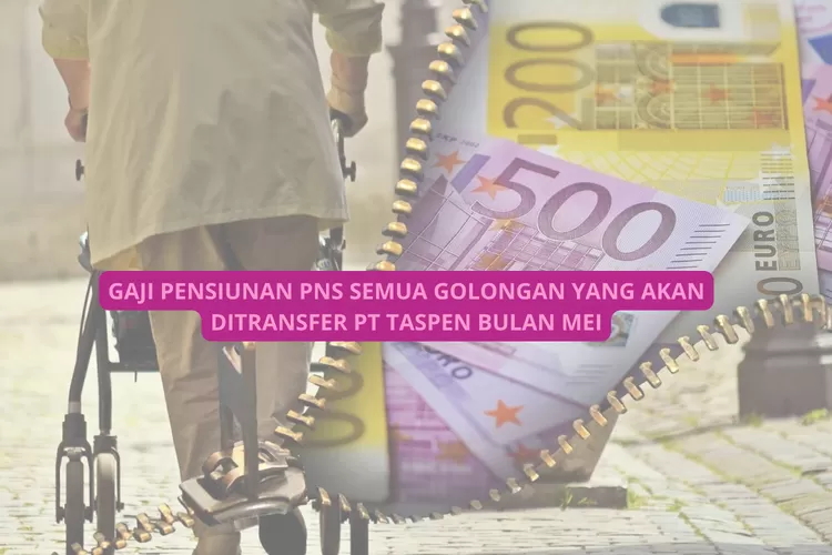 Gaji pensiunan PNS Mei 2024, PT Taspen Transfer Golongan IV Sebesar Rp...