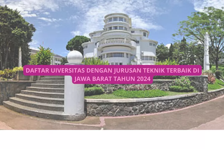 Inilah Daftar 6 Universitas dengan Jurusan Teknik Terbaik di Jawa Barat Versi Scimago