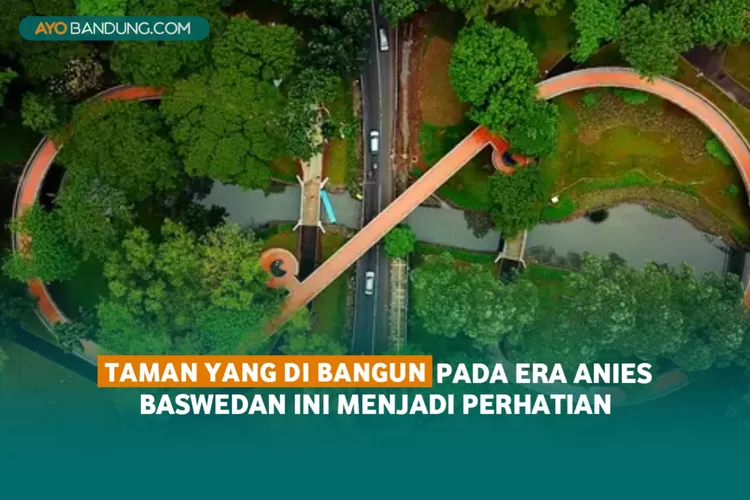 Seberapa Pentingkah Taman yang Dibangun Era Anies Baswedan Ini? Kini Jadi Pusat Perhatian