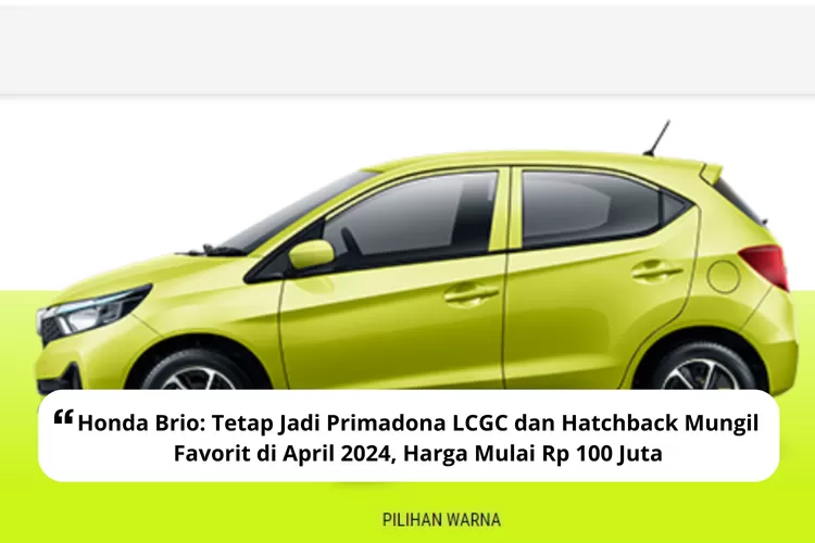 Honda Brio, Tetap Jadi Primadona LCGC dan Hatchback Mungil Favorit di April 2024, Harga Mulai Rp100 Juta