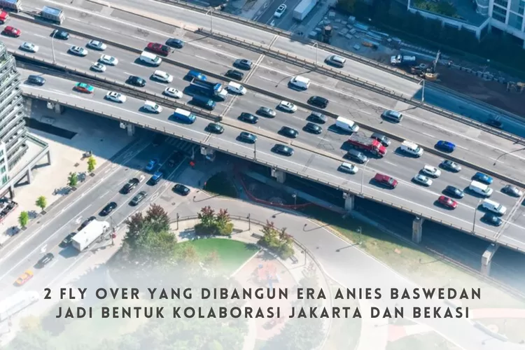 Telan Rp420 Miliar, 2 Fly Over Era Anies Baswedan Ini Bentuk Kolaborasi Jakarta dan Bekasi: Solusi Atasi Kemacetan