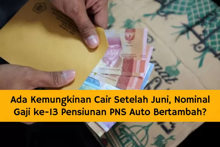 Ada Kemungkinan Cair Setelah Juni 2024, Nominal Gaji ke-13 Pensiunan PNS Auto Bertambah?