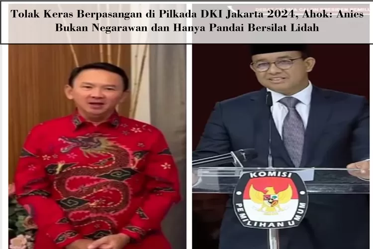 Tolak Keras Berpasangan di Pilkada DKI Jakarta 2024, Ahok: Anies Bukan Negarawan dan Hanya Pandai Bersilat Lidah