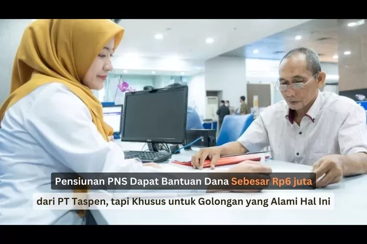 Pensiunan PNS Dapat Bantuan Dana Sebesar Rp6 juta dari PT Taspen, tapi Khusus untuk Golongan yang Alami Hal Ini