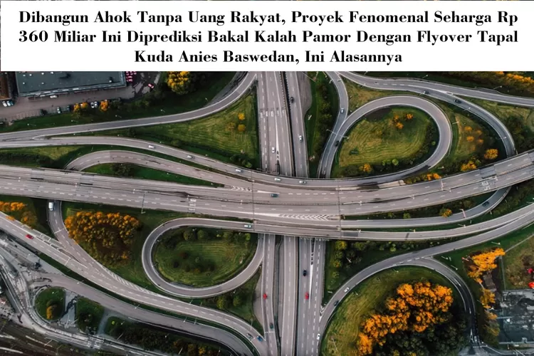 Dibangun Ahok Tanpa Uang Rakyat, Proyek Fenomenal Seharga Rp 360 Miliar Ini Diprediksi Bakal Kalah Pamor Dengan Flyover Tapal Kuda Anies Baswedan