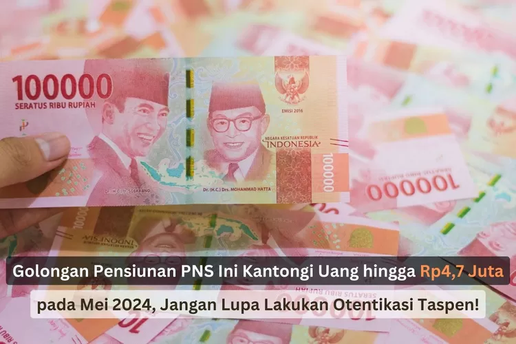 Golongan Pensiunan PNS Ini Kantongi Uang hingga Rp4,7 Juta pada Mei 2024, Jangan Lupa Lakukan Otentikasi Taspen!