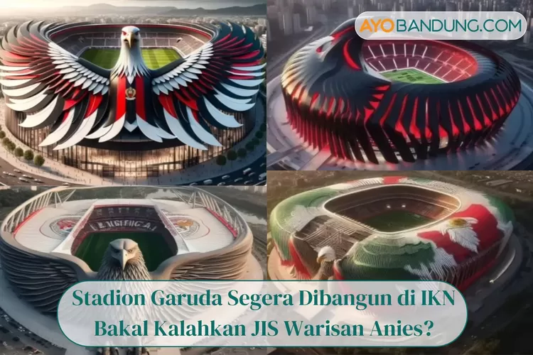 Mega Proyek Stadion Garuda Segera Dibangun di IKN, Bakal Kalahkan JIS Warisan Anies?