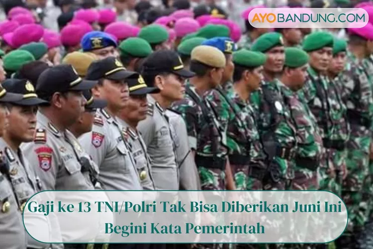 Mohon Maaf! Gaji ke 13 Anggota TNI dan Polri Tak Bisa Diberikan Juni Ini, Begini Kata Pemerintah