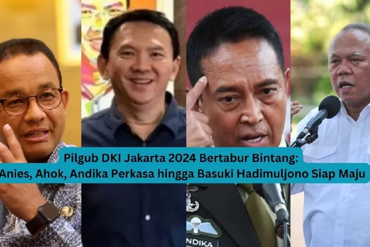 Pilgub DKI Jakarta 2024 Bertabur Bintang: Anies, Ahok, Andika Perkasa hingga Basuki Hadimuljono Siap Maju, Siapa Paling Kaya?