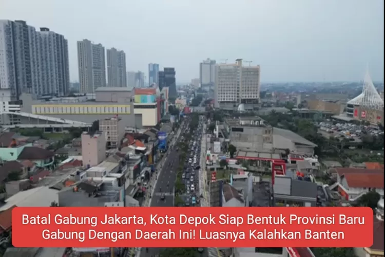 Batal Gabung Jakarta, Kota Depok Siap Bentuk Provinsi Baru Gabung dengan Daerah Ini! Luasnya Kalahkan Banten