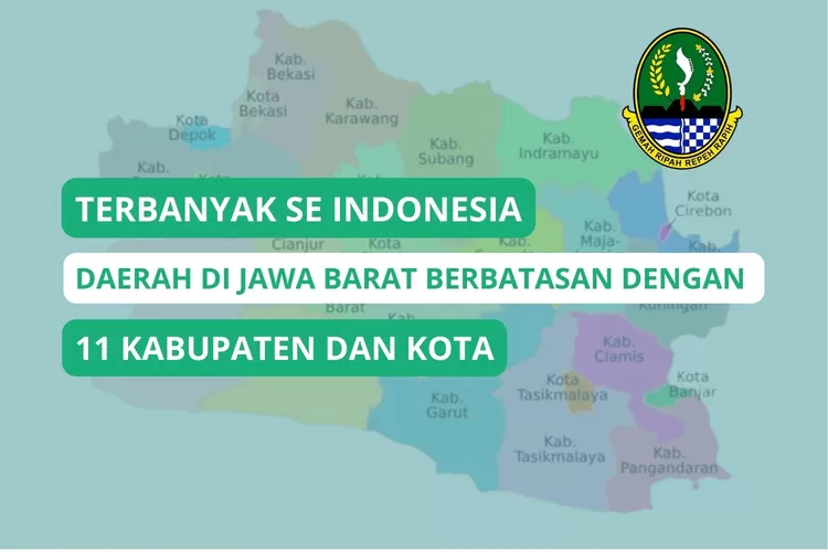 Daerah di Jawa Barat Ini Berbatasan dengan 11 Kabupaten Kota, Jadi yang Terbanyak se Indonesia