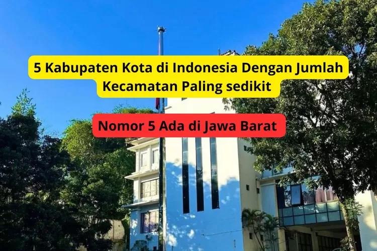 Kasian! 5 Kabupaten Kota Ini Punya Kecamatan Paling Sedikit Di ...