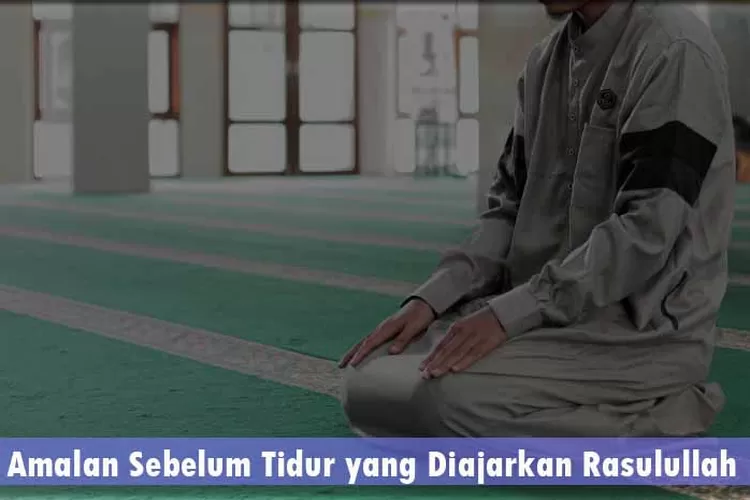 Amalan Sebelum Tidur Yang Diajarkan Rasulullah, Lakukan 5 Hal Berurutan ...