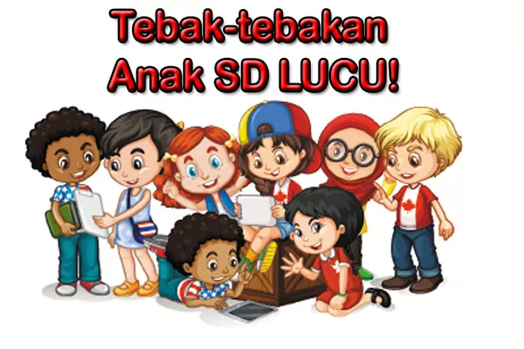 Tebak-tebakan Untuk Anak SD Lucu, Bisa Jadi Ice Breaking Guru Di Kelas ...