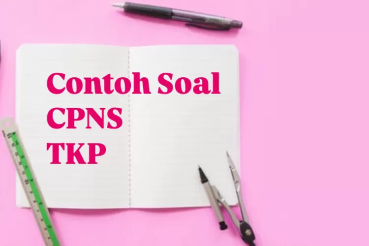 10 Contoh Soal CPNS Bagian TKP Untuk Hadapi SKD, Lengkap Dengan Jawaban ...