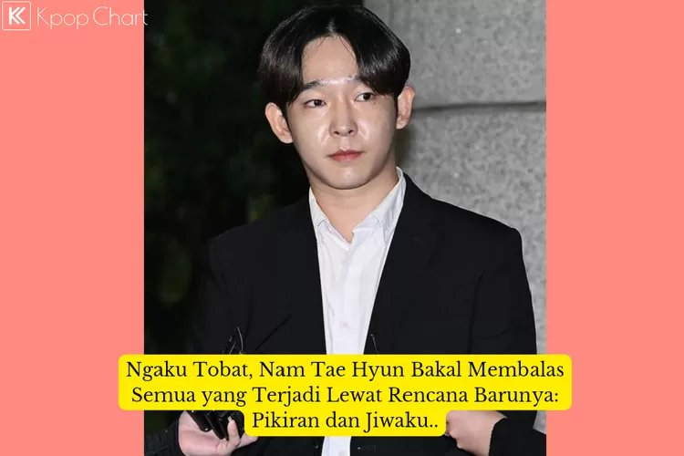 Ngaku Tobat, Nam Tae Hyun Bakal Membalas Semua yang Terjadi Lewat ...