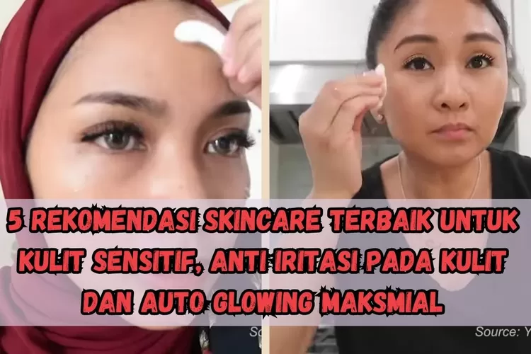 Jangan Asal Pilih! Ini 5 Rekomendasi Skincare Terbaik Untuk Kulit ...