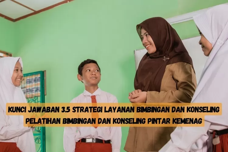 KUNCI JAWABAN 3.5! Strategi Layanan Bimbingan Dan Konseling, Cermati ...