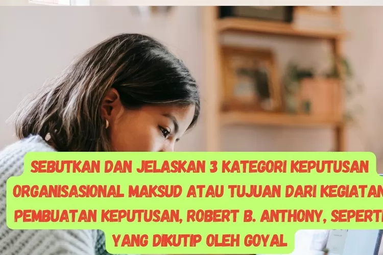 SEBUTKAN DAN JELASKAN 3 KATEGORI KEPUTUSAN ORGANISASIONAL MAKSUD ATAU ...