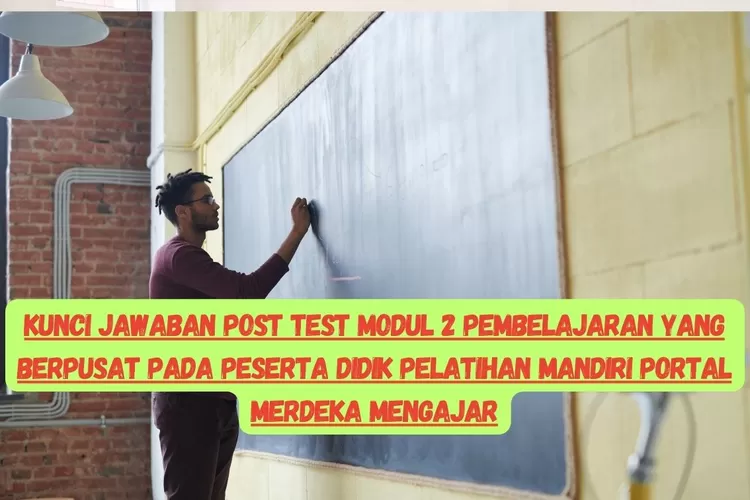 MODUL 2! KUNCI JAWABAN POST TEST PEMBELAJARAN YANG BERPUSAT PADA ...