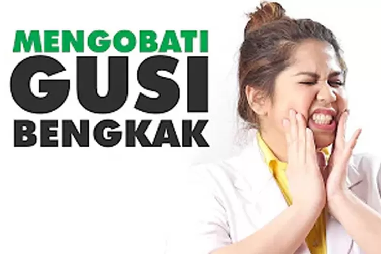 Penyebab Gusi Gigi Bengkak: Hati-hati Kenali Dan Atasi Masalah ...