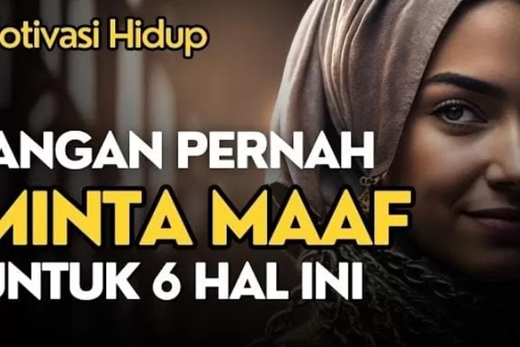 Motivasi Hidup! Minta Maaf Perlu, Tapi Tidak Untuk 6 Hal Ini, Agar Kamu ...