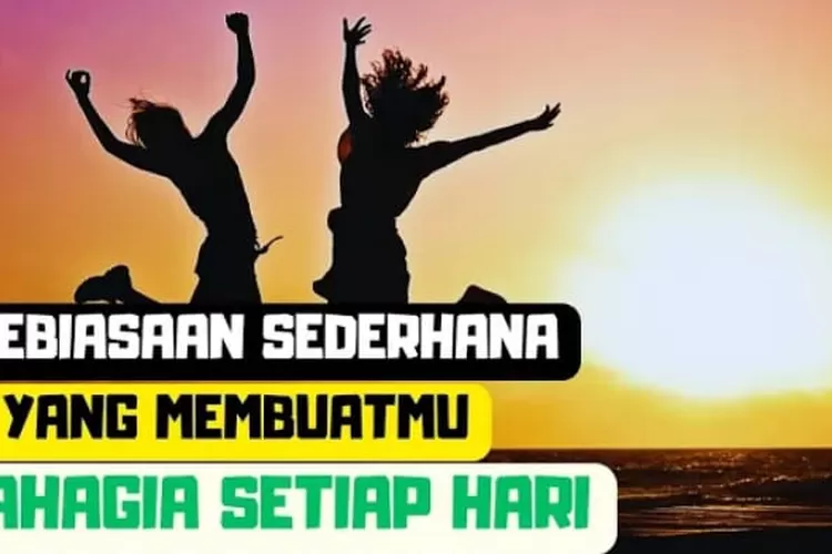 Inilah 6 Kebiasaan Sederhana Yang Akan Membuatmu Menjadi Lebih Bahagia ...