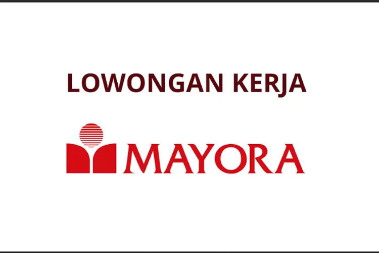 LOWONGAN KERJA Mayora 2026 Dibuka, Ini Daftar Posisi Management Trainee ...