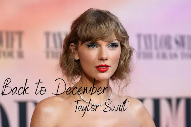 Simak Lirik, Makna Dan Terjemahan Lagu Back To December Karya Taylor ...