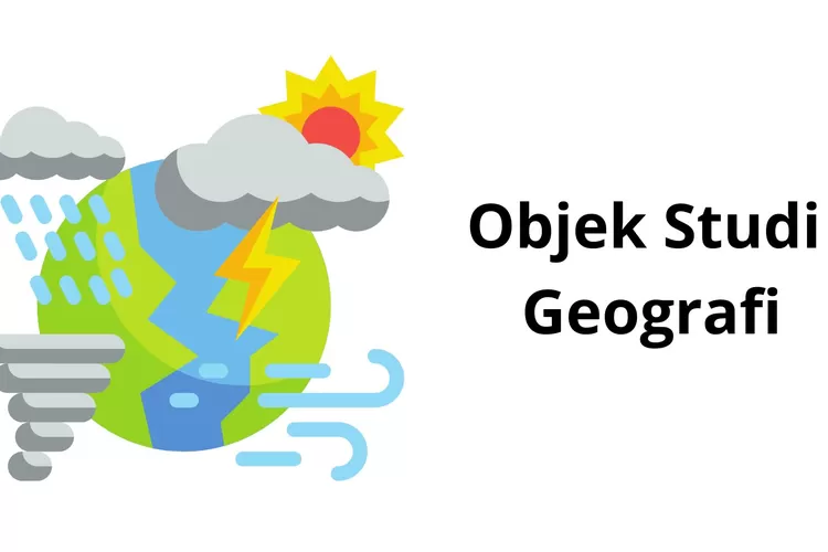 Materi Geografi Kelas 10 SMA : Objek Studi Geografi Berupa Objek ...