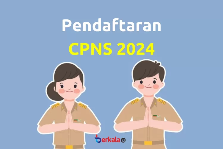 Pendaftaran CPNS 2024 Segera Dibuka, Begini Penjelasannya Berkala