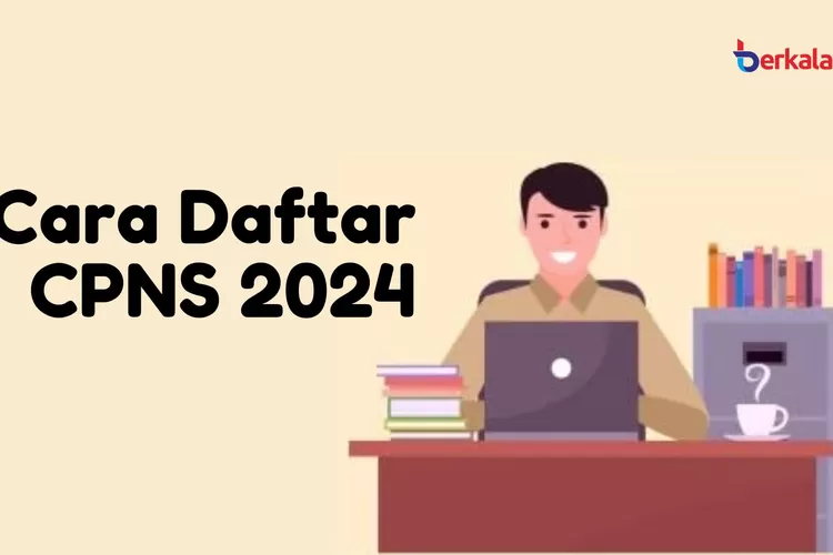 Begini Cara Daftar CPNS 2024 Di Sscasn.bkn.go.id, Lengkap Dokumen ...