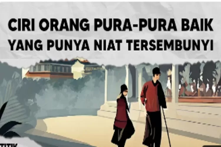 Ini Perlu Kamu Waspadai Mengenali Ciri Orang Yang Berpura Pura Baik Dalam Dunia Interaksi