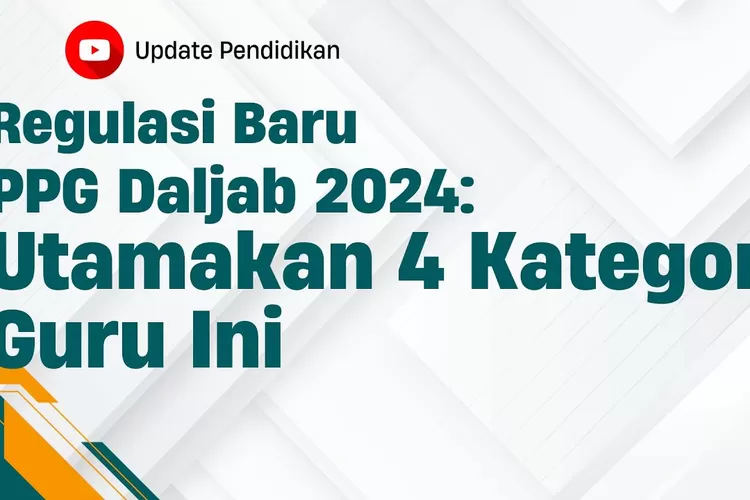 Regulasi Terkini PPG Daljab 2024: Syarat, Kategori, Dan Prospek Guru ...