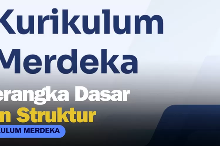 Kerangka Dasar Kurikulum Dan Struktur Kurikulum Merdeka Menurut ...