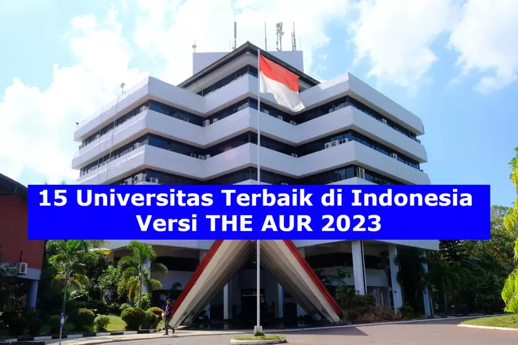 UPDATE! Ini Daftar 15 Universitas Terbaik Di Indonesia Versi THE AUR ...