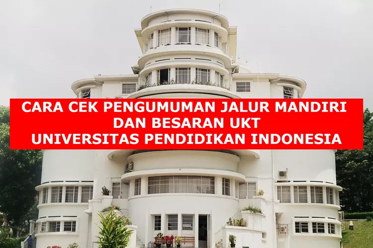 HARI INI! Begini Cara Cek Pengumuman Jalur Mandiri UPI 2023 Beserta ...