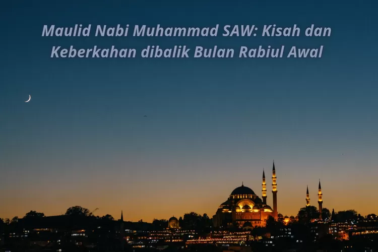 Maulid Nabi Muhammad SAW: Kisah Dan Keberkahan Di Balik Bulan Rabiul ...