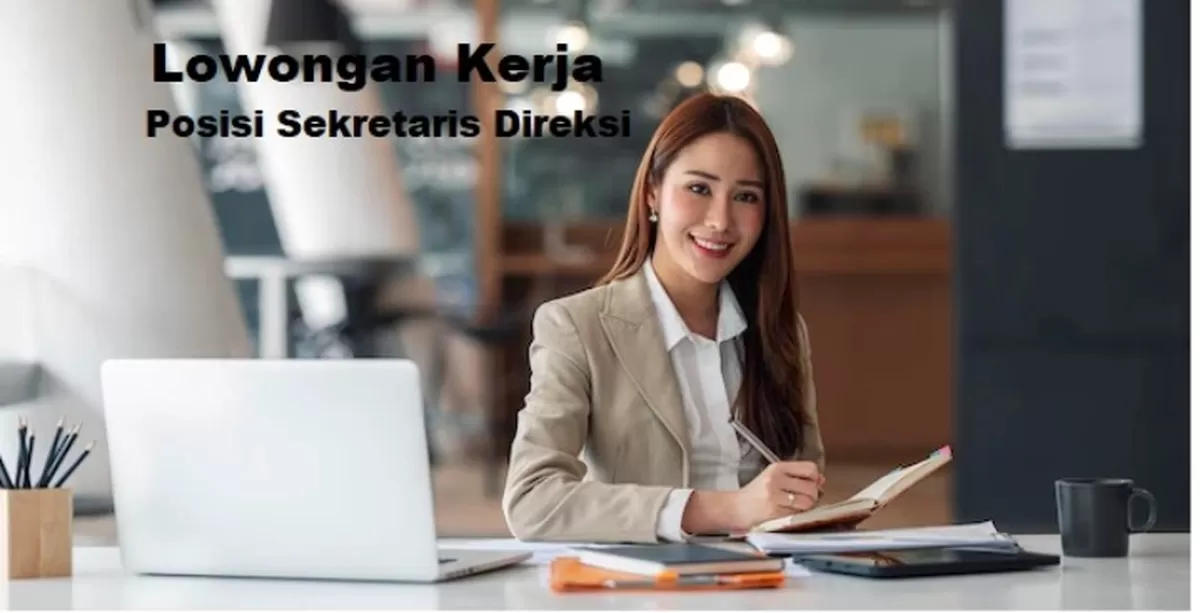 Dibutuhkan Segera untuk Posisi Lowongan Kerja Sekretaris Direksi