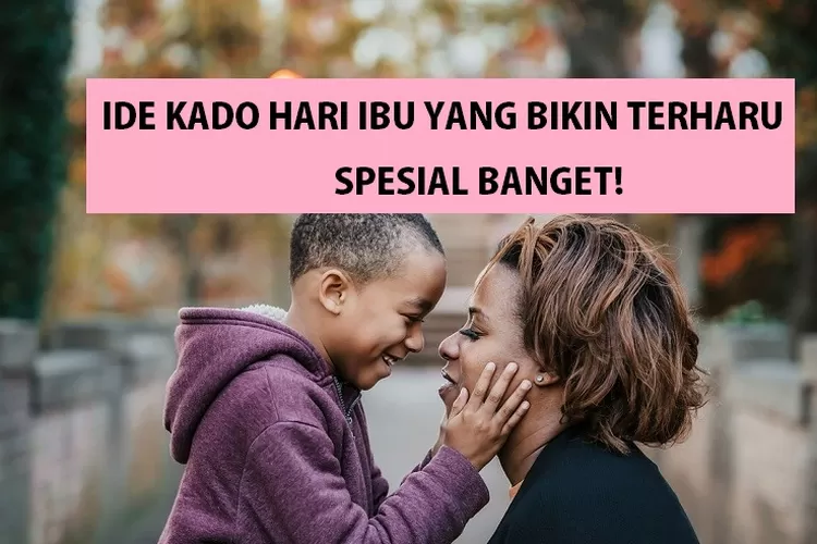 14 Ide Kado Hari Ibu Yang Spesial Dan Bikin Terharu: Siapkan Sebelum ...