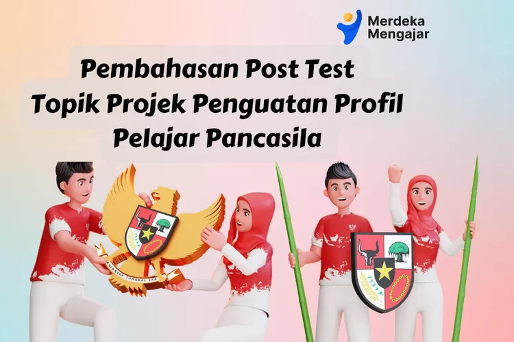 Dibahas Lengkap Latihan Pemahaman Dan Post Test Modul 3 Merancang Projek Penguatan Profil 1537