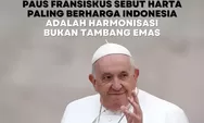 Paus Fransiskus Sebut Kekayaan Sejati Indonesia Bukanlah Tambang Emas, Harmoni Sosial Lebih Berharga dan Jangan Sampai Terpecah!