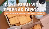 Tahu Susu Viral di Bogor! Kuliner Enak, Murah Meriah Cocok untuk Dijadikan Oleh-Oleh