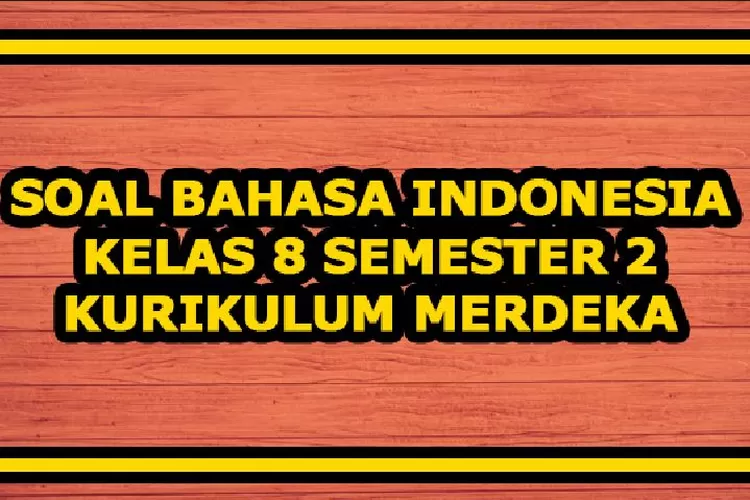 Kumpulan Soal Bahasa Indonesia Kelas 8 Semester 2 Kurikulum Merdeka ...