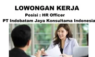 Lowongan Kerja Dibuuhkan Segera untuk Posisi HR Officer di PT Indobatam Jaya Konsultama Indonesia