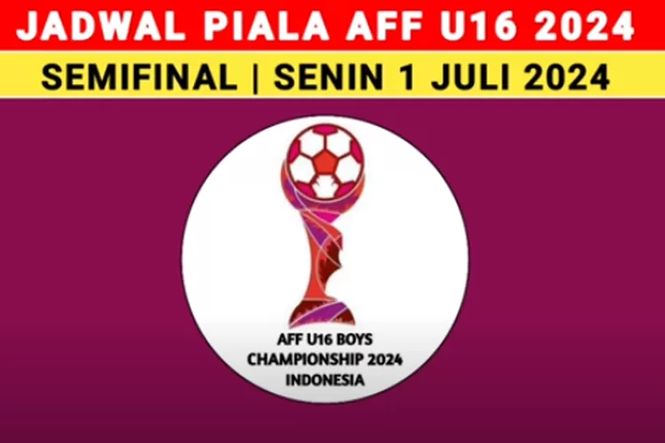 Jadwal Semifinal Piala AFF U16 2024 Beserta Top Skor, Klasemen dan